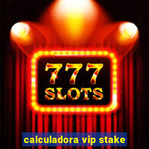 calculadora vip stake